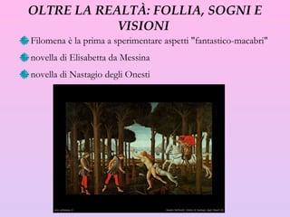 OLTRE LA REALTÀ: FOLLIA, SOGNI E VISIONI  Filomena è la prima a sperimentare aspetti "fantastico-macabri"  novella di Elisabetta da Messina novella di Nastagio degli  O nesti 