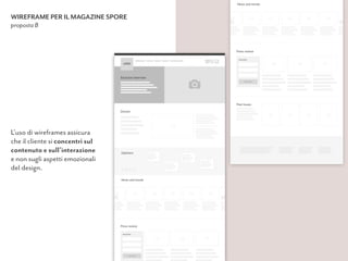 L’uso di wireframes assicura  
che il cliente si concentri sul  
contenuto e sull’interazione  
e non sugli aspetti emozionali  
del design.
WIREFRAME PER IL MAGAZINE SPORE
proposta B
 