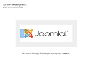 LOGO UFFICIALE DI JOOMLA
spazio minimo intorno al logo
Nel mondo del design, lasciare spazi vuoti equivale a rispetto.
 