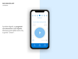 BUS DRIVER APP
contatore
I prodotti digitali, se progettati 
con attenzione e con rispetto,  
diventano parte della nostra vita, 
e quindi, “umani”.
 