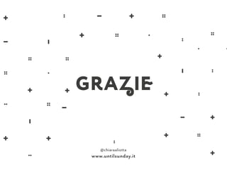 @chiaraaliotta
www.untilsunday.it
GRAZIE
 