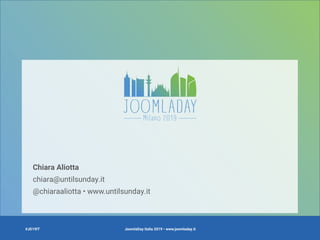 JoomlaDay Italia 2019 • www.joomladay.it
Chiara Aliotta
chiara@untilsunday.it
@chiaraaliotta • www.untilsunday.it
#JD19IT
 
