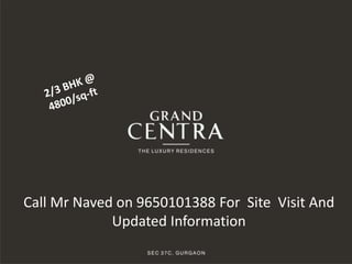 Call Mr Naved on 9650101388 For Site Visit And 
Updated Information 
 
