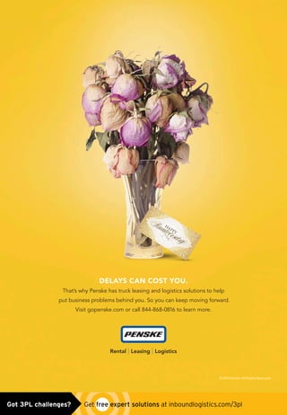 DELAYS CAN COST YOU.
That’s why Penske has truck leasing and logistics solutions to help
put business problems behind you. So you can keep moving forward.
Visit gopenske.com or call 844-868-0816 to learn more.
© 2015 Penske. All Rights Reserved.
3721A0039_7.875x10.75_Flowers_Enterprise_1.indd
penske_flowers_ad0515.indd 1 4/30/15 10:40 AMGot 3PL challenges?  Get free expert solutions at inboundlogistics.com/3pl
 
