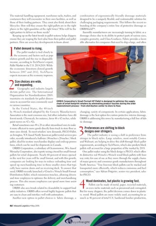 82  Inbound Logistics • May 2015
The material handling equipment, warehouse racks, trailers, and
containers they will encounter in their own facilities, as well as
those of their trading partners. They must also think about their
lifecycles: How will they ensure the right pallets are in the right
places in the right quantities at the right times? Who will be the
right partner to deliver on those needs?
Keeping up on the latest trends in pallet systems helps shippers
ensure they are reaping the best value from their pallets and pallet
partners. Here are seven key developments to know about:
1
Pallet demand is rising.
The pallet market is tied closely to
the economy and factors such as pop-
ulation growth and the rise in disposable
income, according to TechNavio’s report,
Pallet Market in the U.S. 2014-2018. While
the economic downturn slowed growth
between 2007 and 2012, TechNavio
expects increases as the economy improves.
2
Size choices are wide,
and expanding.
Geography and industry largely
dictate pallet size. The International
Organization for Standardization (ISO)
maintains six standards for pallet dimen-
sions to account for sizes commonly used
in various countries.
In the United States, the 40-inch
by 48-inch standard adopted by the Grocery Manufacturers
Association is the most common size, but other industries have dif-
ferent needs. Chemicals, for instance, favor 48 x 42 inches, while
paint moves on 42 x 42s.
Retail sometimes uses 48 x 20 or other streamlined sizes to make
it more efficient to move goods directly from truck to store floor as
store sizes shrink. To meet retailers’ new demands, PECO Pallet,
an Irvington, N.Y.-based North American pallet rental services pro-
vider, recently introduced a half-size (48-inches x 20-inches ) block
pallet, ideal for in-store merchandise displays and end-cap promo-
tions, which can be used for shipments in Canada.
ORBIS Corporation, a subsidiary of Oconomowoc, Wis.-based
Menasha Corporation, also reports seeing a trend for small format
pallets for retail shipments. Nearly 60 percent of stores opened
in the next five years will be small format, and with this growth,
companies are looking for ways to reduce unloading time and
speed up merchandising time in these smaller stores that typi-
cally have narrow doors and no receiving dock. To answer that
need, ORBIS recently launched a 42-inch x 30-inch Small Format
Distribution Pallet, which minimizes touches, allowing drivers
and store employees to optimize the delivery and merchandising
process. This also means employees can spend more time assist-
ing customers.
ORBIS also sees trends related to cleanability to support food
safety initiatives. ORBIS offers several highly hygienic pallets that
are easy to clean and interface well with automation.
Another new option in pallet choices is fabric dunnage, a
combination of ergonomically friendly dunnage materials
designed to be a uniquely flexible and customizable solution for
challenging packaging requirements. This follows the recent re-
branding of the company’s entire line of protective dunnage as
ORBIShield™.
Assembly manufacturers are increasingly turning to fabric as a
dunnage choice due to its ability to protect parts of various sizes,
complex geometry, and Class-A surfaces. Fabric provides a favor-
able alternative for companies that need to ship a large, and often
changing, variety of components. In certain applications, fabric
dunnage is the best option for custom protective interior dunnage.
ORBIS is addressing this move by manufacturing a full line of fab-
ric dunnage.
3
Preferences are shifting to block
designs over stringers.
The pallet industry is seeing a shift in preference from
stringer to block styles. Large retailers, most notably Costco
and Walmart, are helping to drive this shift through block pallet
requirements, according to TechNavio, which also predicts block
pallets will account for a large proportion of the market by 2018.
One pallet maker using the block design is PECO, which offers
its distinctive red 48-inch x 40-inch wood block pallets with four-
way entry for ease of use as they move through the supply chains
of major grocery and consumer goods manufacturers throughout
North America. “True four-way block pallets can be stacked and
transported more efficiently, which reduces emissions and fuel
consumption,” says Adrian Potgieter, senior vice president, sales
for PECO.
4
Wood dominates, but plastic is growing fast.
Pallets can be made of metal, paper, recycled materials,
or even niche materials such as presswood and corrugated.
But for many shippers, the pallet decision comes down to plastic
vs. wood. Wood pallets are more widely used, accounting for as
much as 46 percent of total U.S. hardwood lumber production,
ORBIS Corporation’s Small-Format HP Pallet is designed to optimize the supply
chain of small footprint retailers by eliminating product touches during the order
replenishment process – from distribution center to store to floor.
 