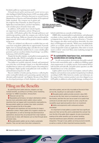 84  Inbound Logistics • May 2015
but plastic pallet use is growing more quickly.
Orlando-based pallet pooling and rental service pro-
vider Intelligent Global Pooling Systems (iGPS) uses plastic pallets
measuring 48-inches x 40-inches that meet or exceed Grocery
Manufacturers of America and National Institute of Occupational
Safety standards. The company says its plastic pal-
lets weigh less than 50 pounds, are about 30 percent
lighter than wood alternatives, and don’t shed debris,
such as broken pieces of wood or loose nails.
In addition, iGPS pallets don’t absorb liquids,
are impervious to infestation, and are 100-percent
recyclable. iGPS plastic pallets flow through palletizers and
stretch-wrap machines easily, the company says, with few break-
downs and back-ups. Pallets are cleaned as they pass through the
depot network, which works well for product sensitive manufac-
turing areas.
“There are validated cost efficiencies available that can only
come from using plastic pallets that are approximately 20 pounds
lighter, have no missing leading edges, and allow for more weight
to be shipped with better stability due to a more reliable pallet
perimeter and our cruciform bottom board design,” says Jeffrey
Liebesman, CEO of iGPS Logistics.
Despite the benefits of plastic, wood pallets remain popular for
the benefits they offer. PECO’s wood pallets, for example, are rated
at 2,800-pound capacity and edge-rackable.
“Our pallets are carefully inspected, cleaned, and maintained
every time they cycle through a depot, so we ship full truckloads
of pallets that are ready to use and don’t require extra sorting time,”
says Potgieter. Higher quality wood pallets also work smoothly in
automated processing lines, he adds.
“Recent volatility in lumber pricing, however, is affecting the
entire wood pallet industry and is generating a greater interest in
alternative pallet materials,” says Potgieter. Because of this, PECO
has developed prototypes of both all-plastic and wood/plastic
hybrid models that are currently in field testing.
ORBIS offers standard pallets in polyethylene and polypropyl-
ene plastic, in three major styles: nestable, stackable, and rackable
in footprints from 24-inches x 24-inches to 48-inches x 72-inches.
The company also offers metal and X-ray detectable, fire retar-
dant, or FDA-approved materials. “While many standard plastic
pallets are available, plastic pallets also have the ability to be
custom designed for nearly any application, if the return on invest-
ment is evident,” notes Curt Most, senior marketing manager for
ORBIS Corporation.
5
As sustainability importance rises, environmental
considerations are coming into play.
As with most products, determining what pallet material
fits best with sustainability goals, in addition to fulfilling supply
chain requirements, is a complex exercise. Each material delivers
both benefits and trade-offs, and pallet system operators can offer
detailed data to use in this calculation.
Lighter pallets mean less fuel consumption, reduced carbon
footprint, and sometimes more product transported per truckload,
according to iGPS. Other factors to consider, says Liebesman, are
the impact of lower customer product costs when shipped on an
iGPS pallet, in addition to reduced pallet damage, resulting in less
iGPS offers all-plastic pallets
with embedded radio frequency
identification tags.
Piling on the Benefits
By optimizing their pallet selection, shippers can reap
multiple benefits, according to Curt Most, senior marketing
manager for ORBIS Corporation. Among them:
■■ Reduced cost per trip.
■■ Repeatable performance. As today’s distribution centers
become more automated, plastic pallets reduce system
downtime that can happen with inconsistently sized platforms.
Because plastic pallets are molded, they retain consistent
sizing throughout the life of the pallet.
■■ Hygiene and cleanliness are top priorities for today’s
distribution centers. Plastic pallets are a hygienic solution for
food applications, as well as beverage and pharmaceutical
applications, because they are produced from virgin material
and are easy to clean, with features such as flow-through decks
and drain holes.
■■ Reusable plastic pallets can be a highly sustainable
solution. They can last many trips when compared to
alternative pallets, and are fully recyclable at the end of their
service life, resulting in no solid waste in landfills.
■■ Reusable plastic pallets provide economic value. With
a long service life, their return on investment can take just a
few months, and then the user has an asset in its system that
continues to provide value for years to come. Long life and
reusability equal rapid and positive return on investment.
■■ Safety and ergonomics with contoured surfaces
and design.
It is important to treat pallets as assets that have significant
value over their service life, and to understand the cost-per-trip
over the life of the pallet, Most suggests. He also recommends
looking at the softer benefits such as worker handling,
improved warehouse space utilization, and automation
integration. Through re-use, pallets can bring economic benefit,
as well as a variety of other important business benefits.
 