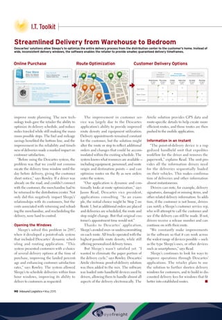 I.T. Toolkit 
improve route planning. The new tech-
nology tools gave the retailer the ability to
optimize its delivery schedule, and reduce
miles traveled while still making the maxi-
mum possible stops. The fuel and mileage
savings benefited the bottom line, and the
improvement in the reliability and timeli-
ness of deliveries made a marked impact on
customer satisfaction.
“Before using the Descartes system, the
problem was that we could not commu-
nicate the delivery time window until the
day before delivery, giving the customer
short notice,” says Rowley. If a driver was
already on the road, and couldn’t connect
with the customer, the merchandise had to
be returned to the distribution center. Not
only did this negatively impact Sleepy’s’
relationships with its customers, but the
costs associated with returning and reload-
ing the merchandise, and rescheduling the
delivery, were hard to control.
Opening the Windows
Sleepy’s solved this problem in 2007,
when it developed a point-of-sale system
that included Descartes’ dynamic sched-
uling and routing application. “This
system presented customers with a choice
of several delivery options at the time of
purchase, improving the landed percent-
age and enhancing customer satisfaction
rates,” says Rowley. The system allowed
Sleepy’s to schedule deliveries within four-
hour windows, improving its ability to
deliver to customers as requested.
The improvement in customer ser-
vice was largely due to the Descartes
application’s ability to provide improved
route density and equipment utilization.
Delivery appointments remained constant
for the customer, but the solution might
alter the route or stop to reflect additional
orders and changes that could be accom-
modated within the existing schedule. The
system knows what resources are available –
including equipment, personnel, and route
origin and destination points – and can
optimize routes on the fly as new orders
enter the system.
“Our application is dynamic and con-
tinually looks at route optimization,” says
Jason Read, Descartes vice president,
applications consulting. “As an exam-
ple, the initial choice might be Stop 2 on
Route 1, but as additional orders are placed
and deliveries are scheduled, the route and
stop might change. But that original cus-
tomer’s appointment time would not.”
Thanks to Descartes’ application,
Sleepy’s avoided over- or under-committing
on each route. All trucks operated with the
highest possible route density, while still
offering personalized delivery times.
But Sleepy’s wasn’t satisfied yet. “I
wanted to eliminate the paper portion of
the delivery cycle,” says Rowley. Descartes’
Airclic electronic proof-of-delivery solution
was then added to the mix. The software
was loaded onto handheld devices used by
drivers, allowing them to handle almost all
aspects of the delivery electronically. The
Airclic solution provides GPS data and
route-specific details to help create more
efficient routes, and those routes are then
pushed to the mobile application.
Information in an Instant
“The point-of-delivery device is a rug-
gedized handheld unit that expedites
workflow for the driver and removes the
paperwork,” explains Read. The unit pro-
vides all the information drivers need
for the deliveries sequentially loaded
on their vehicles. This makes confirma-
tion of deliveries and other information
almost instantaneous.
Drivers can note, for example, delivery
signatures, damaged or missing items, and
other related delivery information. In addi-
tion, if the customer is not home, drivers
can notify a Sleepy’s customer service rep,
who will attempt to call the customer and
see if the delivery can still be made. If not,
drivers receive a release number and can
continue on with their route.
“We constantly make improvements
in the software so that it can work across
the widest range of devices possible – such
as the type Sleepy’s uses, or other devices
such as smartphones,” says Read.
Sleepy’s continues to look for ways to
improve operations through Descartes’
applications. The retailer plans to use
the solution to further shorten delivery
windows for customers, and to build in dis-
counted delivery fees for windows that fit
better into established routes. n
Streamlined Delivery from Warehouse to Bedroom
Descartes’ solutions allow Sleepy’s to optimize the entire delivery process from the distribution center to the customer’s home. Instead of
wide, inconsistent delivery windows, the software enables the retailer to provide smaller, guaranteed delivery timeframes.
Customer Delivery OptionsOnline Purchase Route Optimization
90  Inbound Logistics • May 2015
 