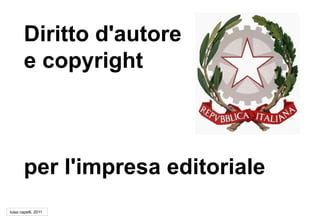 Diritto d'autore
        e copyright



        per l'impresa editoriale
luisa capelli, 2011
 