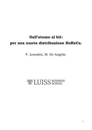 1
Dall’atomo al bit:
per una nuova distribuzione HoReCa.
F. Leondini, M. De Angelis.
 