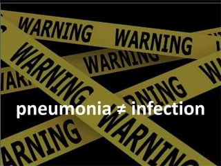 pneumonia ≠ infection
 