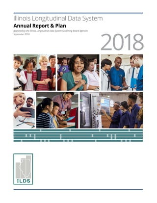 Illinois Longitudinal Data System
Annual Report & Plan
Approved by the Illinois Longitudinal Data System Governing Board A...