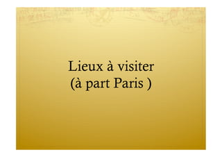 Lieux à visiter
(à part Paris )
 