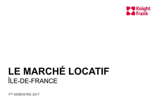 LE MARCHÉ LOCATIF
ÎLE-DE-FRANCE
1ER SEMESTRE 2017
 