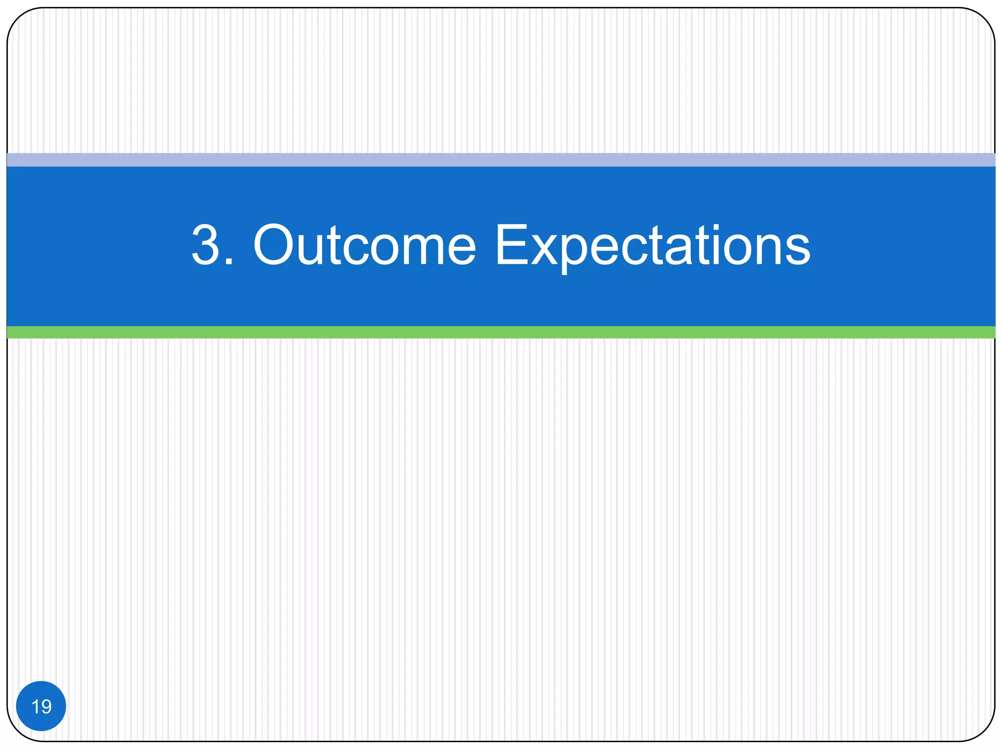 3. Outcome Expectations

19

 