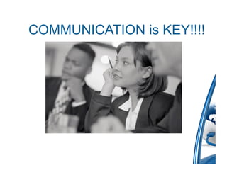 COMMUNICATION is KEY!!!!
 