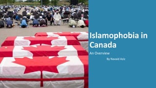 Islamophobia in
Canada
An Overview
By Navaid Aziz
 