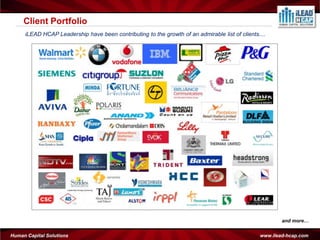 Client Portfolio
     iLEAD HCAP Leadership have been contributing to the growth of an admirable list of clients....




                                                                                                        and more…


Human Capital Solutions                                                                         www.ilead-hcap.com
 