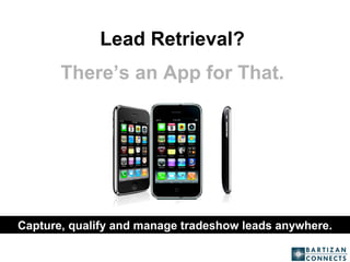 Lead Retrieval?  There’s an App for That.   Capture, qualify and manage tradeshow leads anywhere. 