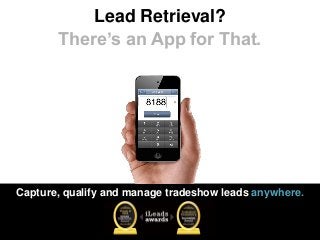Lead Retrieval?
There’s an App for That.
Capture, qualify and manage tradeshow leads anywhere.
 