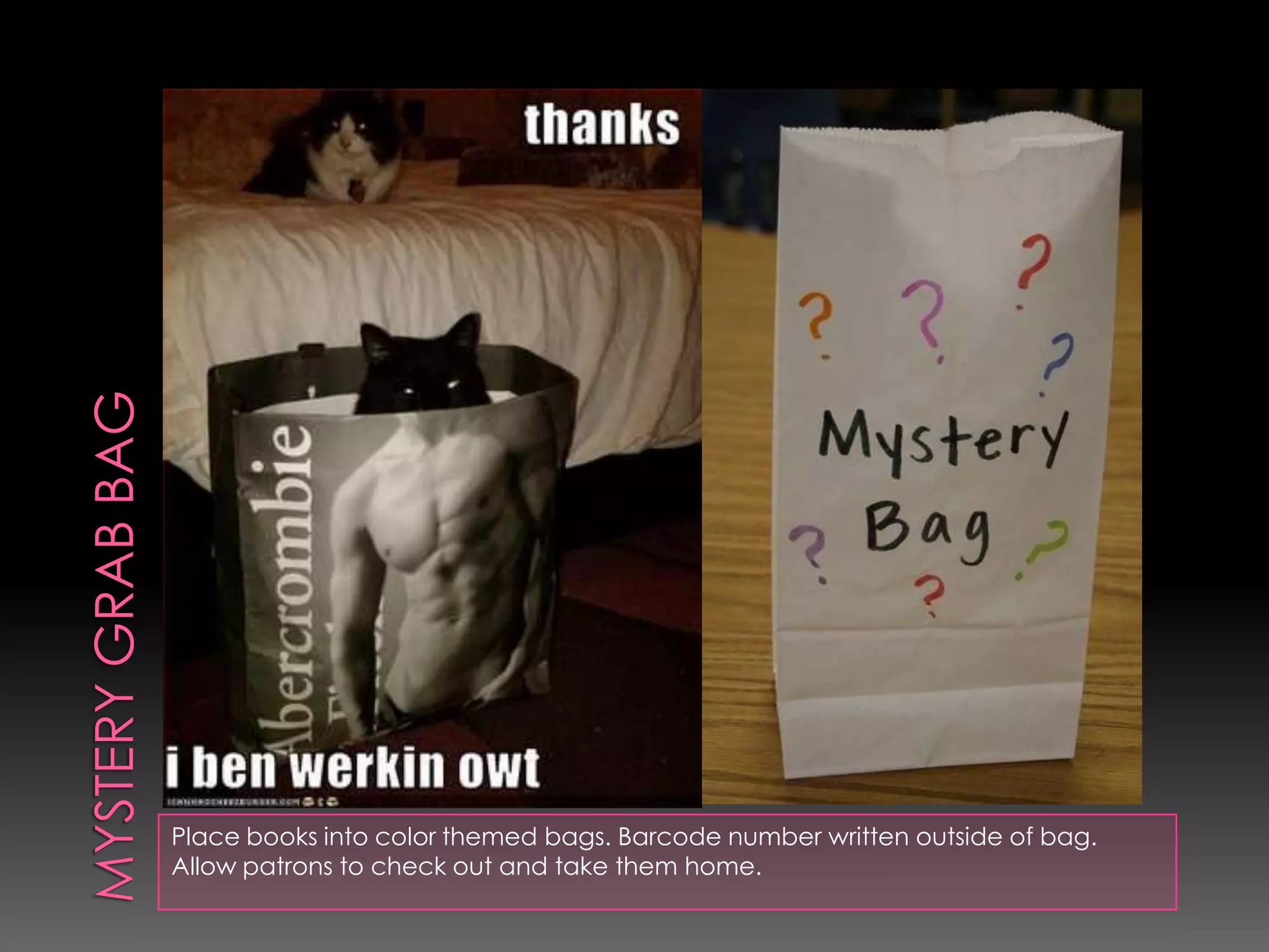 Place books into color themed bags. Barcode number written outside of bag.
Allow patrons to check out and take them home.
 