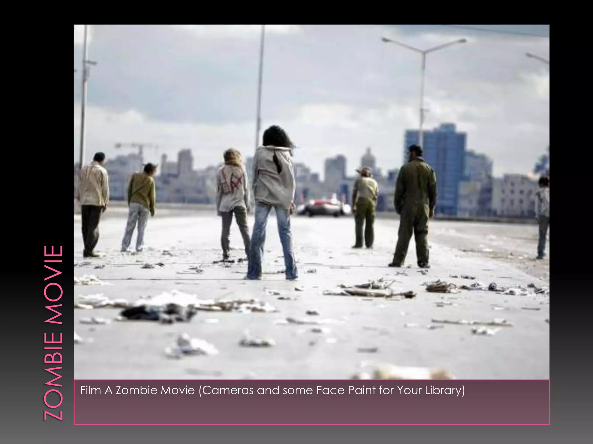 Film A Zombie Movie (Cameras and some Face Paint for Your Library)
 