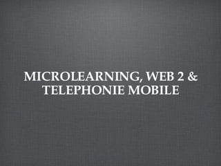 MICROLEARNING, WEB 2 & TELEPHONIE MOBILE 
