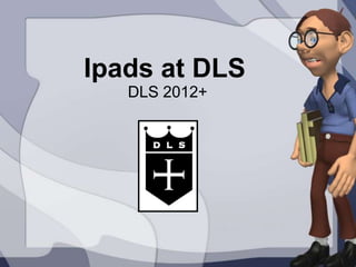 Ipads at DLS
   DLS 2012+
 