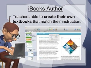 iBooks Author
• Teachers able to create their own
  textbooks that match their instruction.
 