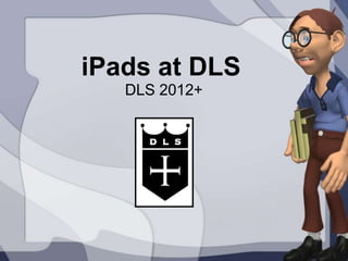 iPads at DLS
   DLS 2012+
 