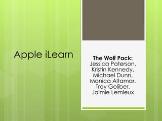 Apple iLearn The Wolf Pack: Jessica Paterson, Kristin Kennedy, Michael Dunn, Monica Altamar,  Troy Goliber, Jaimie Lemieux 