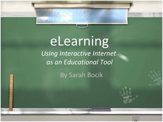 eLearning Using Interactive Internet  as an Educational Tool By Sarah Bocik 