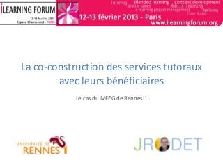 La co-construction des services tutoraux
avec leurs bénéficiaires
Le cas du MFEG de Rennes 1
 