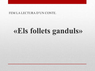 FEM LA LECTURA D’UN CONTE.
«Els follets ganduls»
 