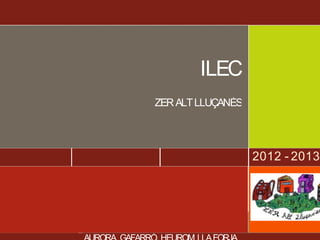 2012 - 2013
ILEC
ZERALTLLUÇANÈS
 