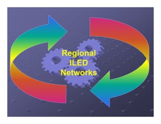Regional
  ILED
Networks
N t    k
 