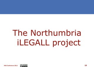 The Northumbria
             iLEGALL project

HEA Conference 2012            10
 