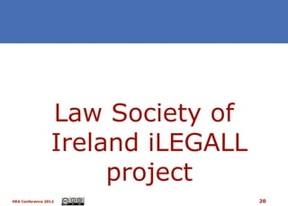 Law Society of
                 Ireland iLEGALL
                      project
HEA Conference 2012                20
 