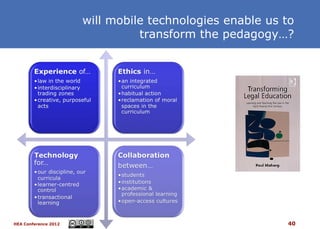 will mobile technologies enable us to
                                transform the pedagogy…?




HEA Conference 2012                                      40
 