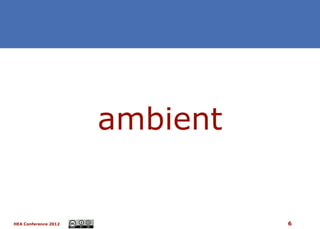 ambient


HEA Conference 2012             6
 