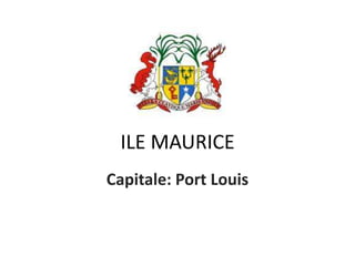 ILE MAURICE
Capitale: Port Louis
 