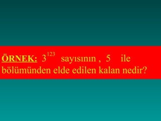 123
ÖRNEK: 3     sayısının , 5 ile
bölümünden elde edilen kalan nedir?
 