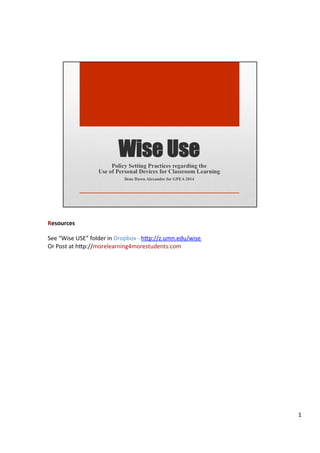 Resources	
  
	
  
See	
  “Wise	
  USE”	
  folder	
  in	
  Dropbox	
  -­‐	
  h7p://z.umn.edu/wise	
  
Or	
  Post	
  at	
  h7p://morelearning4morestudents.com	
  
1	
  
 