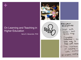 +


On Learning and Teaching in
Higher Education
              Ilene D. Alexander, PhD
 