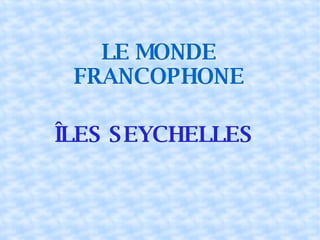 LE MONDE FRANCOPHONE ÎLES SEYCHELLES 