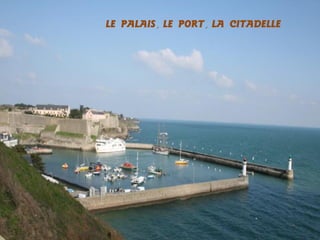 LE PALAIS , LE PORT , LA CITADELLE

 