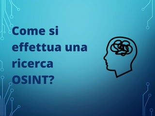 Come si
effettua una
ricerca
OSINT?
 