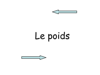 Le poids
 