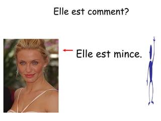 Elle est comment?

Elle est mince.

 
