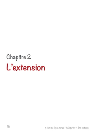 Chapitre 2 
L’extension 
Il était u 16 ne fois la marque - ©Copyright A fond les bases 
 