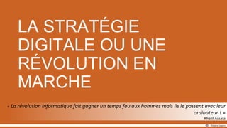 LA STRATÉGIE
DIGITALE OU UNE
RÉVOLUTION EN
MARCHE
 